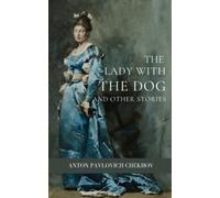 The Lady with the Dog and Other Stories: Classic Russian Literature From The Works of Anton Chekhov (Annotated)