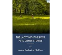 The Lady With The Dog And Other Stories: Russian Short Stories From Classic Literature (Annotated)