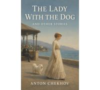 The Lady with the Dog and Other Stories: Secret Affairs, Private Humiliations, and Lives Quietly Coming Apart