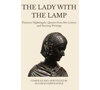 The Lady with the Lamp: Florence Nightingale Quotes from Her Letters and Nursing Writings