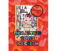 THE LADYBUG LOVES ICE CREAM: COLORING BOOK ABOUT THE CHEERFUL CAREFREE DAYS OF THE LADYBUG