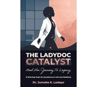 The Ladydoc Catalyst and Her Journey to Legacy: 8 Winning Tools for Excellence in Life and Medicine