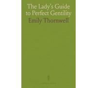 The Lady's Guide to Perfect Gentility, in Manners, Dress, and Conversation, in the Family, in Company, at the Piano Forte, the Table, in the Street, and in Gentlemen's Society