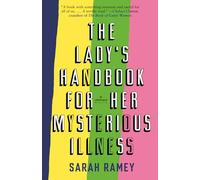 The Lady's Handbook for Her Mysterious Illness: A Memoir