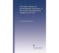 The lady's manual of homoeopathic treatment, in the various derangements incident to her sex