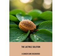 The Laetrile Solution: A Cancer Cure Discovered