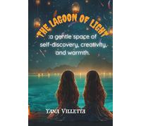 The Lagoon of Light: A Gentle Space of Self-Discovery, creativity, and Warmth: a story for children and grownups who feel deeply and dream brightly