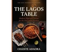 The Lagos Table: Modern Nigerian Cuisine for the Discerning Kitchen (The City Insider Collection)