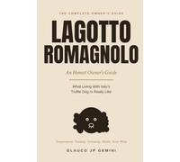 The Lagotto Romagnolo: An Honest Owner's Guide to Italy's Truffle Dog: Temperament, Training, Grooming, Health and Scent Work