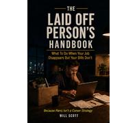 The Laid Off Person’s Handbook: What To Do When Your Job Disappears But Your Bills Don’t