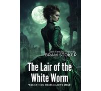 The Lair of the White Worm By Bram Stoker (Illustrated & Annotated): A Sinister Tale of Ancient Evil in the English Countryside