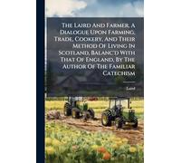 The Laird And Farmer, A Dialogue Upon Farming, Trade, Cookery, And Their Method Of Living In Scotland, Balanc'd With That Of England, By The Author Of The Familiar Catechism