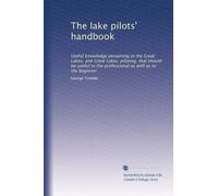 The lake pilots' handbook: Useful knowledge pertaining to the Great Lakes, and Great Lakes, piloting, that should be useful to the professional as w#ll as to the beginner