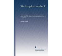 The lake pilots' handbook: Useful knowledge pertaining to the Great Lakes, and Great Lakes' piloting, that should be useful to the professional as well as to the beginner