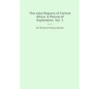 The Lake Regions of Central Africa: A Picture of Exploration, Vol. 1 (Classic Books)