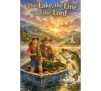 The Lake, the Line, and the Lord: A Christian Middle Grade Fishing Adventure About Faith, Family, Courage, and Trusting God