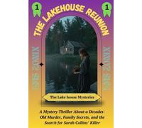 The Lakehouse Reunion :: A Mystery Thriller About a Decades-Old Murder, Family Secrets, and the Search for Sarah Collins’ Killer (The Lakehouse Mysteries)