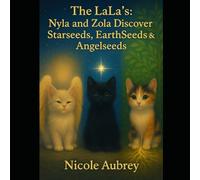 The LaLa's: Nyla & Zola: Discover Starseeds, Earthseeds & Angelseeds (The LaLa's: Adventures of Nyla & Zola)