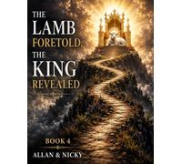 The Lamb Foretold, The King Revealed: Tracing Prophecy, Parables, and Types to Their Fulfillment in Christ ,MATHEW to 3JOHN