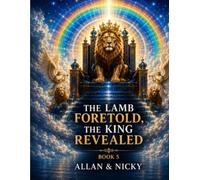 The Lamb Foretold, The King Revealed ,VOLUME 5: Tracing Prophecy, Parables, and Types to Their Fulfillment in Christ