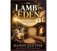 The Lamb in Eden: From Eden to the Empty Tomb - The Spring Feasts of the Lord