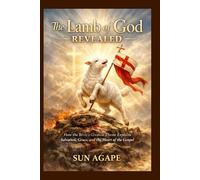 The Lamb of God Revealed: How the Bible’s Greatest Theme Explains Salvation, Grace, and the Heart of the Gospel