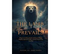 THE LAMB PREVAILS: Dragon, Leviathan, Jezebel, and Gog and Magog: Prophecy, Spiritual Conflict, and Discernment in the Last Days
