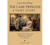 THE LAME PRINCESS • A FAIRY STORY - Twelve Very Easy and Melodious Studies - Louis STREABBOG - Classical Piano Music: Early-level studies designed to ... and rewarding for young learners • Grade 1-2