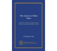 The lament of Baba Tahir: being the ruba'iyat of Baba Tahir, Hamadani ('Uryan) The Persian text ed., annotated and tr. by Edward Heron-Allen, and ... English verse by Elizabeth Curtis Brenton
