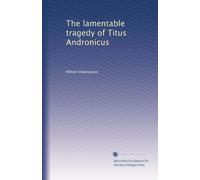 The lamentable tragedy of Titus Andronicus