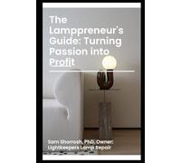 The Lamppreneur's Guide: Turning Passion into Profit (Niche Businesses You Can Start for Under $500.00.)