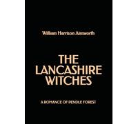 The Lancashire Witches: A Romance of Pendle Forest