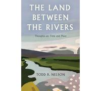 The Land Between the Rivers: Thoughts on Time and Place