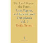 The Land Beyond the Forest: Facts, Figures, and Fancies From Transylvania