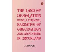 The Land of Desolation: Being a Personal Narrative of Observation and Adventure in Greenland