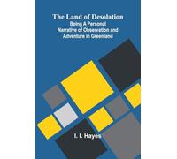 The Land Of Desolation: Being A Personal Narrative Of Observation And Adventure In Greenland