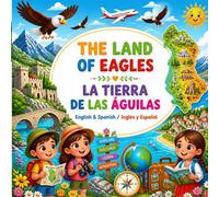 THE LAND OF EAGLES La Tierra de las Águilas: English & Spanish / Inglés y Español