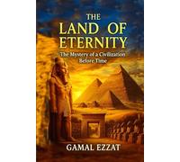 The Land of Eternity: The Mystery of a Civilization Before Time: أرض الخلود لغز الحضارة التي سبقت الزمن