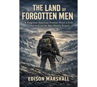 The Land of Forgotten Men: A Forgotten American Frontier Novel of Exile, Survival, and the Men History Erased.