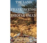 The Land of Frankincense: The Guide to the History, Locations and UNESCO Sites of Frankincense in Dhofar Oman [Idioma Inglés]