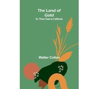 The Land Of Gold; Or, Three Years In California