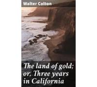 The Land Of Gold; Or Three Years In California (ebook)