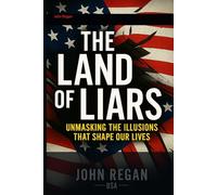 The Land of Liars: Unmasking the Illusions That Shape Our Lives