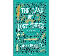 The Land of Lost Things: the Top Ten Bestseller and highly anticipated follow up to The Book of Lost Things