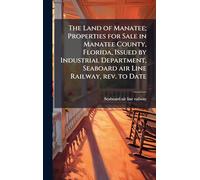 The Land of Manatee; Properties for Sale in Manatee County, Florida, Issued by Industrial Department, Seaboard air Line Railway, rev. to Date