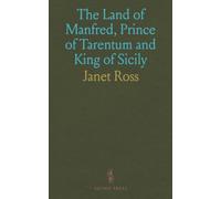 The Land of Manfred, Prince of Tarentum and King of Sicily: Rambles in Remote Parts of Southern Italy, With Special Reference to Their Historical Associations