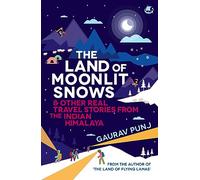 The Land of Moonlit Snows & Other Real Travel Stories from the Indian Himalaya