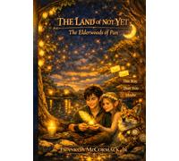 The Land of Not Yet: The Ancient Lore of the Elderwoods of Pan World Book Encyclopedia:A Compendium of Realms, Creatures, and Curious Things