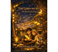 The Land of Not Yet: The Ancient Lore of the Elderwoods of Pan World Book Encyclopedia:A Compendium of Realms, Creatures, and Curious Things