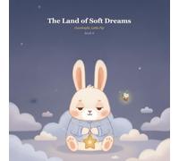 The Land of Soft Dreams: Ten Gentle Bedtime Stories to Help Little Ones Drift Off to Sleep (Goodnight, Little Pip)